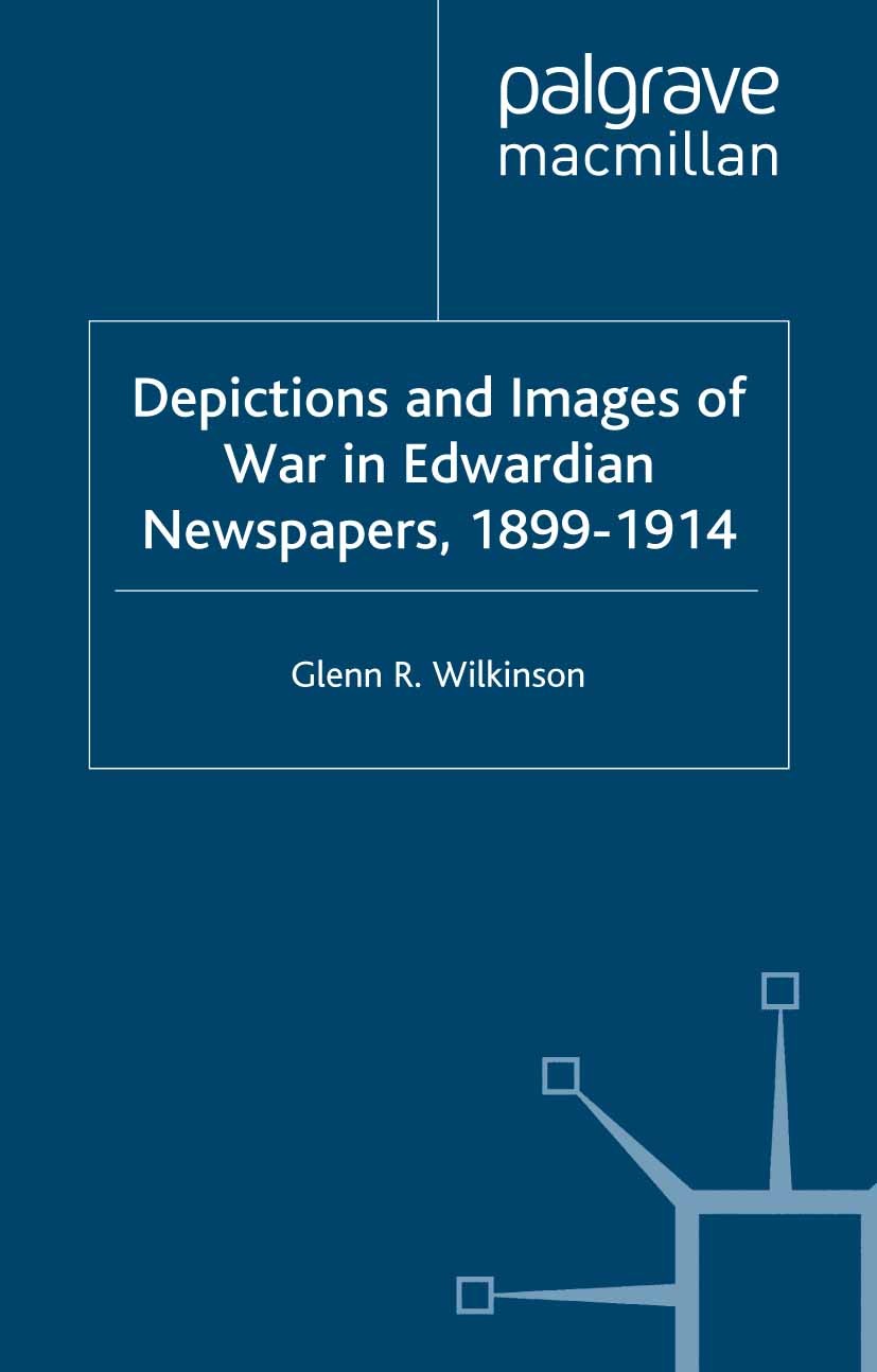 Titlebook: Depictions and Images of War in Edwardian Newspapers, 1899-1914; Glenn R Wilkinson Book 2003 Palgrave Macmillan, a division of Macmillan P Titlebook: Depictions and Images of War in Edwardian Newspapers, 1899-1914; Glenn R Wilkinson Book 2003 Palgrave Macmillan, a division of Macmillan P