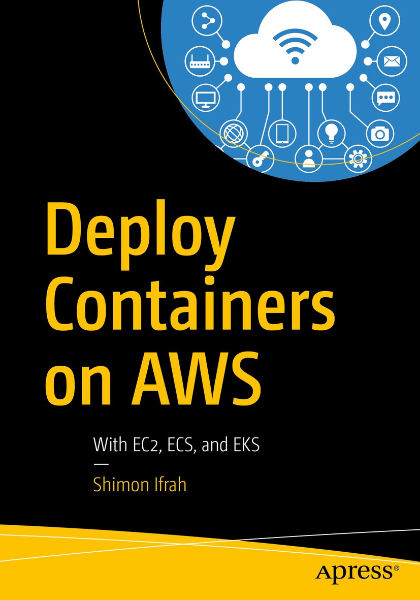 Titlebook: Deploy Containers on AWS; With EC2, ECS, and E Shimon Ifrah Book 2019 Shimon Ifrah 2019 Amazon Web Services.AWS Containers.Dockers.Kubernet Titlebook: Deploy Containers on AWS; With EC2, ECS, and E Shimon Ifrah Book 2019 Shimon Ifrah 2019 Amazon Web Services.AWS Containers.Dockers.Kubernet