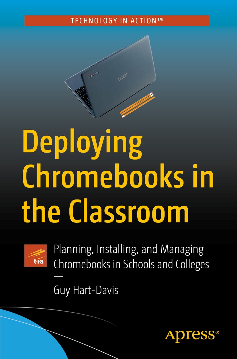Titlebook: Deploying Chromebooks in the Classroom; Planning, Installing Guy Hart-Davis Book 2018 Guy Hart-Davis 2018 IT.Classroom.Education.Small comp Titlebook: Deploying Chromebooks in the Classroom; Planning, Installing Guy Hart-Davis Book 2018 Guy Hart-Davis 2018 IT.Classroom.Education.Small comp