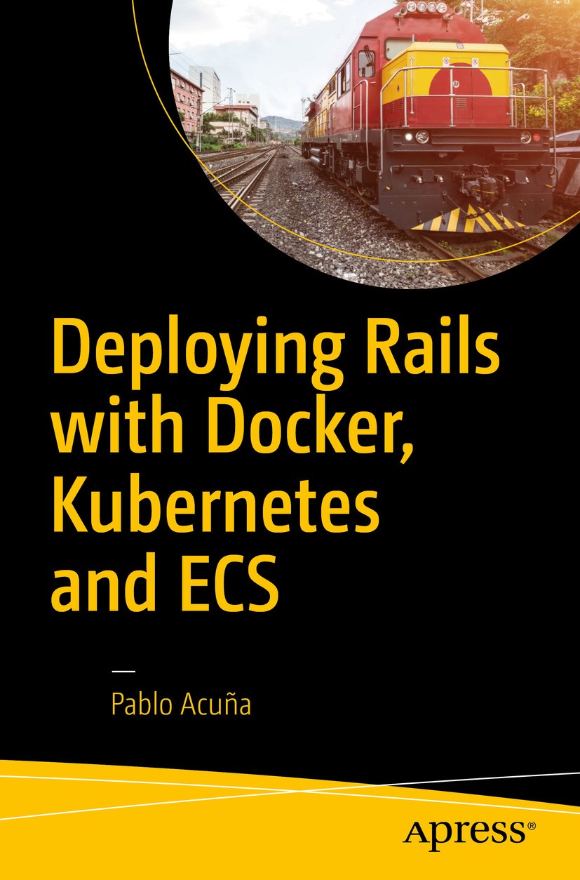 Titlebook: Deploying Rails with Docker, Kubernetes and ECS; Pablo Acuña Book 2016 Pablo Acuña 2016 Docker.Kubernetes.ECS.Ruby.Rails.Open Source.DevOp Titlebook: Deploying Rails with Docker, Kubernetes and ECS; Pablo Acuña Book 2016 Pablo Acuña 2016 Docker.Kubernetes.ECS.Ruby.Rails.Open Source.DevOp