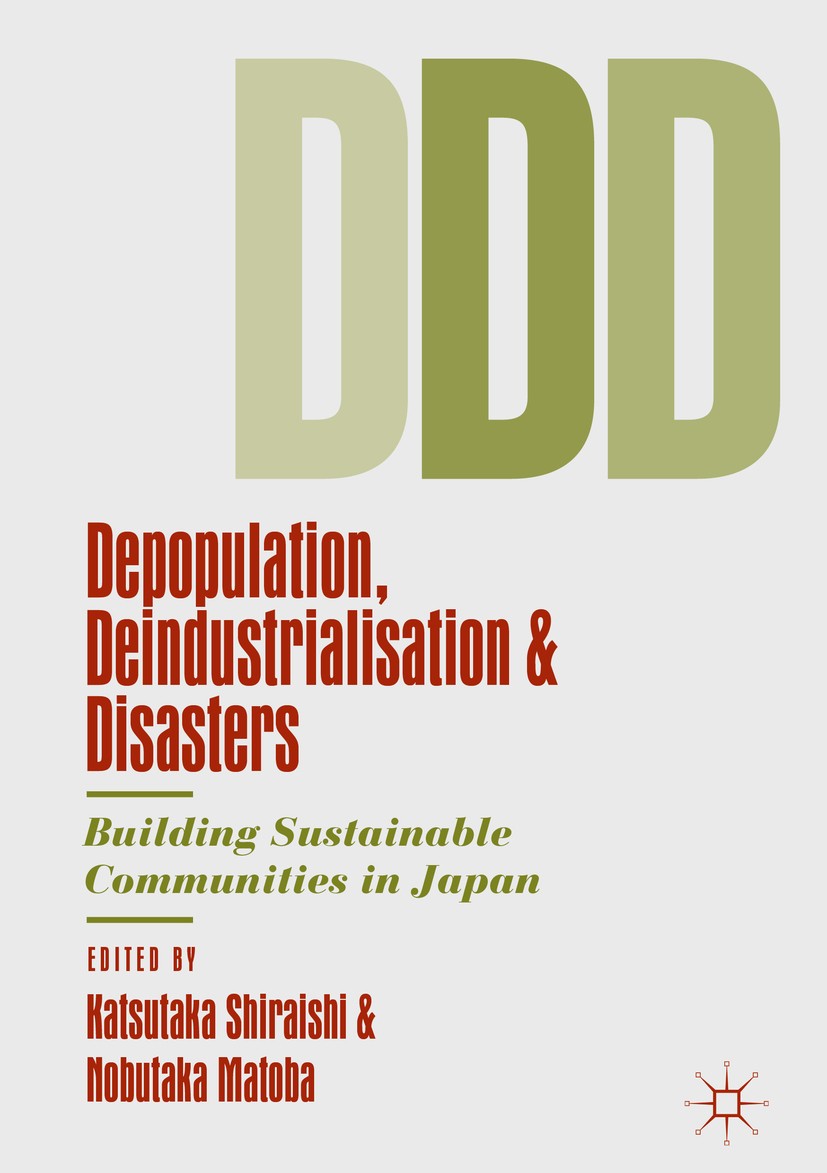 Titlebook: Depopulation, Deindustrialisation and Disasters; Building Sustainable Katsutaka Shiraishi,Nobutaka Matoba Book 2019 The Editor(s) (if appli Titlebook: Depopulation, Deindustrialisation and Disasters; Building Sustainable Katsutaka Shiraishi,Nobutaka Matoba Book 2019 The Editor(s) (if appli