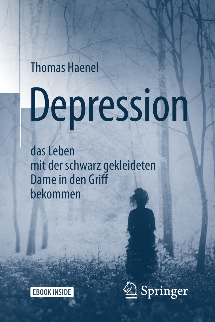 Titlebook: Depression –das Leben mit der schwarz gekleideten Dame in den Griff bekommen; Thomas Haenel Book 2018Latest edition Springer-Verlag GmbH D Titlebook: Depression –das Leben mit der schwarz gekleideten Dame in den Griff bekommen; Thomas Haenel Book 2018Latest edition Springer-Verlag GmbH D