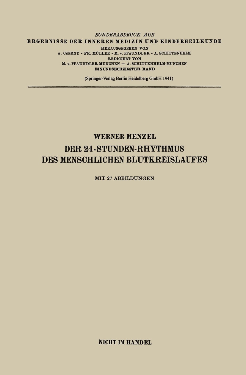Titlebook: Der 24-Stunden-Rhythmus des menschlichen Blutkreislaufes; Werner Menzel Book 1941 Springer-Verlag Berlin Heidelberg 1941 Kreislauf Titlebook: Der 24-Stunden-Rhythmus des menschlichen Blutkreislaufes; Werner Menzel Book 1941 Springer-Verlag Berlin Heidelberg 1941 Kreislauf