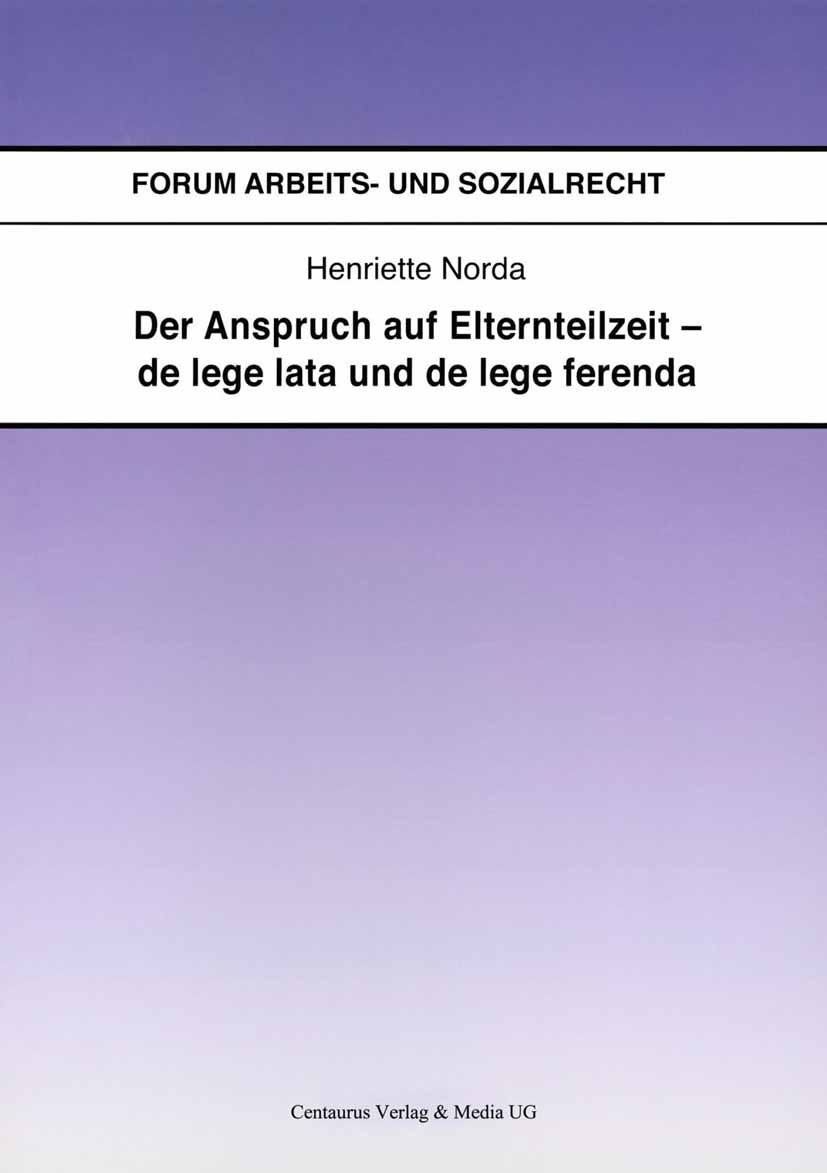 Titlebook: Der Anspruch auf Elternteilzeit - de lege lata und de lege ferenda; Henriette Norda Book 20081st edition Centaurus Verlag & Media UG 2008 Titlebook: Der Anspruch auf Elternteilzeit - de lege lata und de lege ferenda; Henriette Norda Book 20081st edition Centaurus Verlag & Media UG 2008