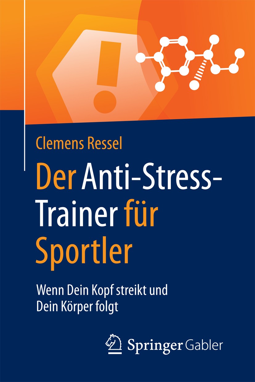 Titlebook: Der Anti-Stress-Trainer für Sportler; Wenn Dein Kopf strei Clemens Ressel Book 2017 Springer Fachmedien Wiesbaden GmbH, ein Teil von Spring Titlebook: Der Anti-Stress-Trainer für Sportler; Wenn Dein Kopf strei Clemens Ressel Book 2017 Springer Fachmedien Wiesbaden GmbH, ein Teil von Spring