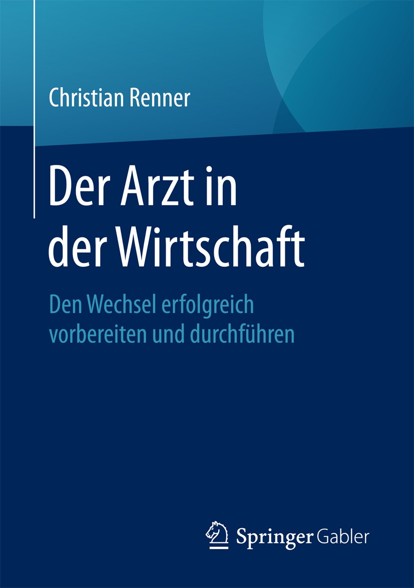 Titlebook: Der Arzt in der Wirtschaft; Den Wechsel erfolgre Christian Renner Book 2016 Springer Fachmedien Wiesbaden 2016 Alternativen für Ärzte.Arzt. Titlebook: Der Arzt in der Wirtschaft; Den Wechsel erfolgre Christian Renner Book 2016 Springer Fachmedien Wiesbaden 2016 Alternativen für Ärzte.Arzt.