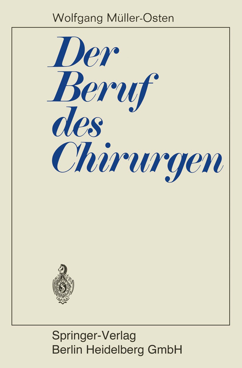 Titlebook: Der Beruf des Chirurgen; Wolfgang Müller-Osten Book 1970 Springer-Verlag Berlin Heidelberg 1970 Ausbildung.Chirurgie.Evolution.Grundlagen. Titlebook: Der Beruf des Chirurgen; Wolfgang Müller-Osten Book 1970 Springer-Verlag Berlin Heidelberg 1970 Ausbildung.Chirurgie.Evolution.Grundlagen.