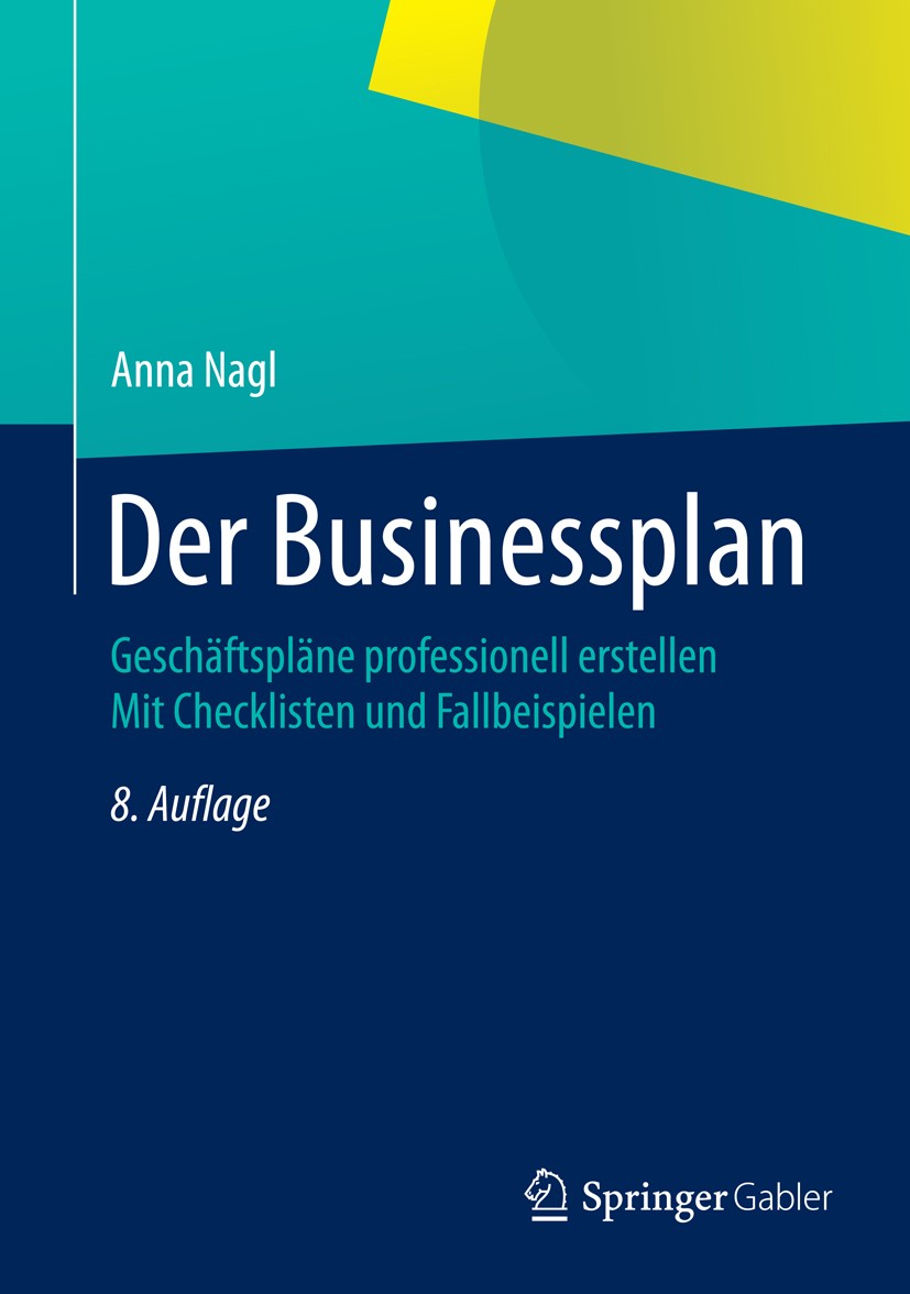 Titlebook: Der Businessplan; Geschäftspläne profe Anna Nagl Book 20158th edition Springer Fachmedien Wiesbaden 2015 Titlebook: Der Businessplan; Geschäftspläne profe Anna Nagl Book 20158th edition Springer Fachmedien Wiesbaden 2015