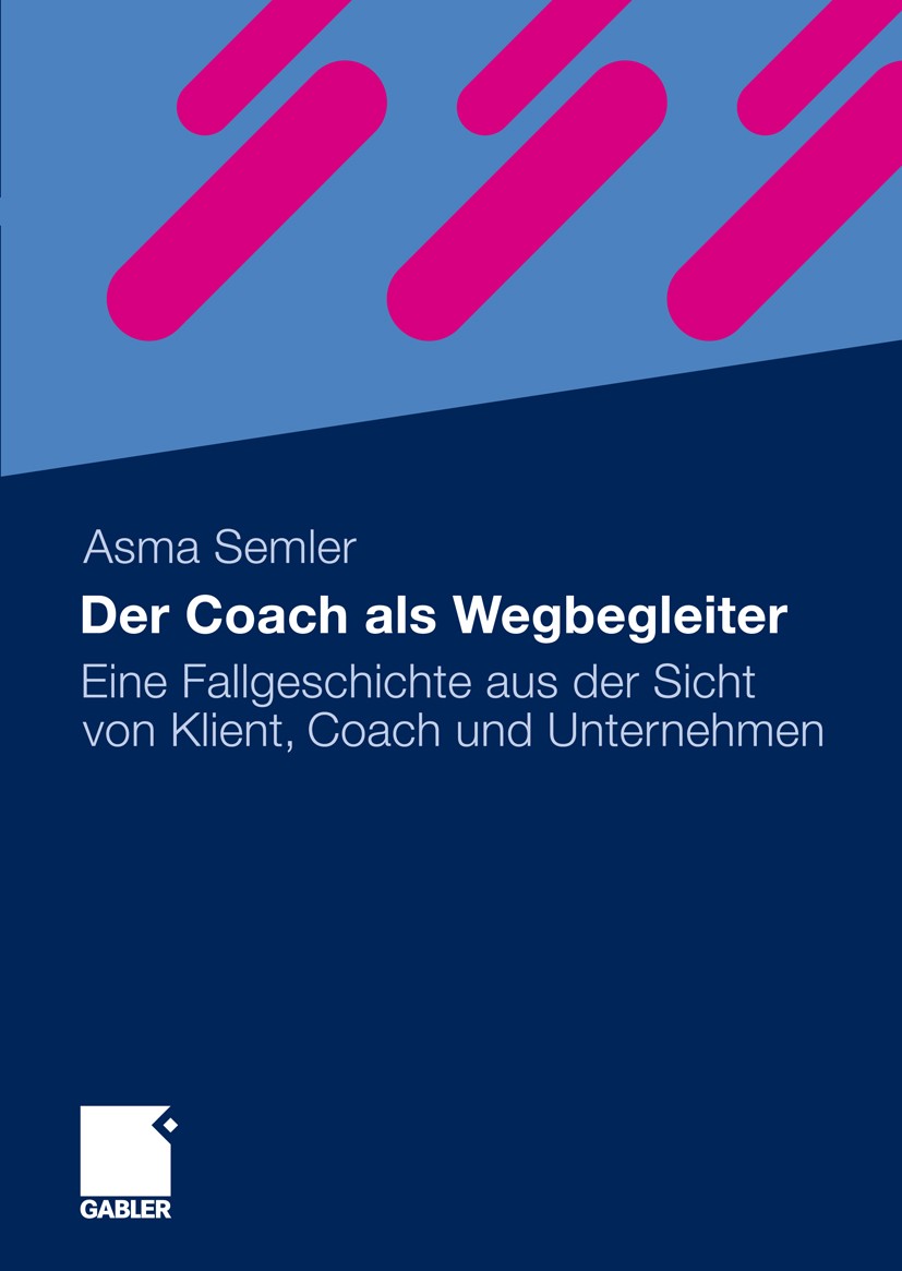 Titlebook: Der Coach als Wegbegleiter; Eine Fallgeschichte Asma Semler Book 2010 Gabler Verlag | Springer Fachmedien Wiesbaden GmbH, Wiesbaden 2010 B Titlebook: Der Coach als Wegbegleiter; Eine Fallgeschichte Asma Semler Book 2010 Gabler Verlag | Springer Fachmedien Wiesbaden GmbH, Wiesbaden 2010 B