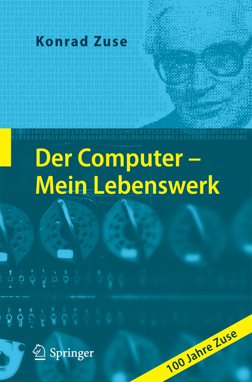 Titlebook: Der Computer - Mein Lebenswerk; Konrad Zuse Book 2010Latest edition Springer-Verlag Berlin Heidelberg 2010 Erfindungen.Flugzeug.Konrad Zus Titlebook: Der Computer - Mein Lebenswerk; Konrad Zuse Book 2010Latest edition Springer-Verlag Berlin Heidelberg 2010 Erfindungen.Flugzeug.Konrad Zus