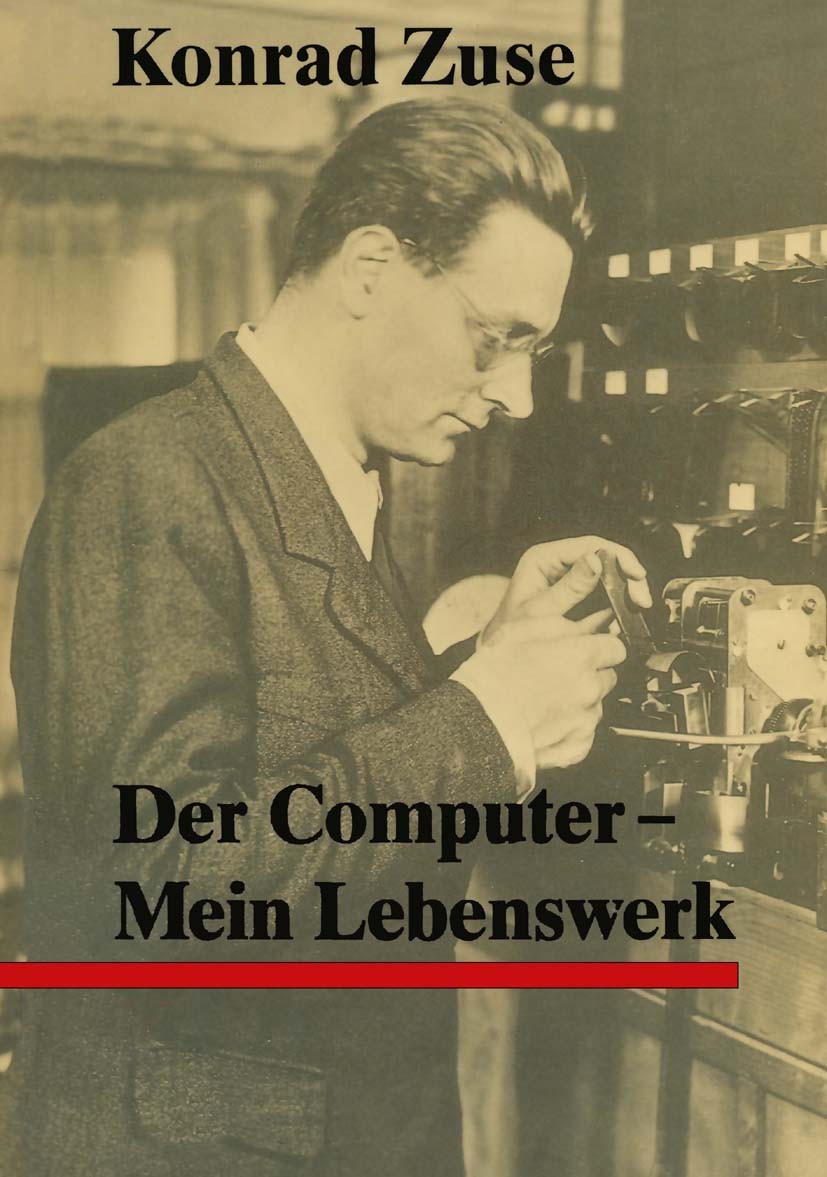 Titlebook: Der Computer; Mein Lebenswerk Konrad Zuse Book 19862nd edition Springer-Verlag Berlin Heidelberg 1986 Autobiographie.Computer.Computerpioni Titlebook: Der Computer; Mein Lebenswerk Konrad Zuse Book 19862nd edition Springer-Verlag Berlin Heidelberg 1986 Autobiographie.Computer.Computerpioni