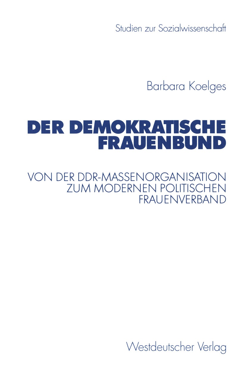 Titlebook: Der Demokratische Frauenbund; Von der DDR-Massenor Barbara Koelges Book 2001 Westdeutscher Verlag GmbH, Wiesbaden 2001 Arbeit.DDR.Demokrati Titlebook: Der Demokratische Frauenbund; Von der DDR-Massenor Barbara Koelges Book 2001 Westdeutscher Verlag GmbH, Wiesbaden 2001 Arbeit.DDR.Demokrati