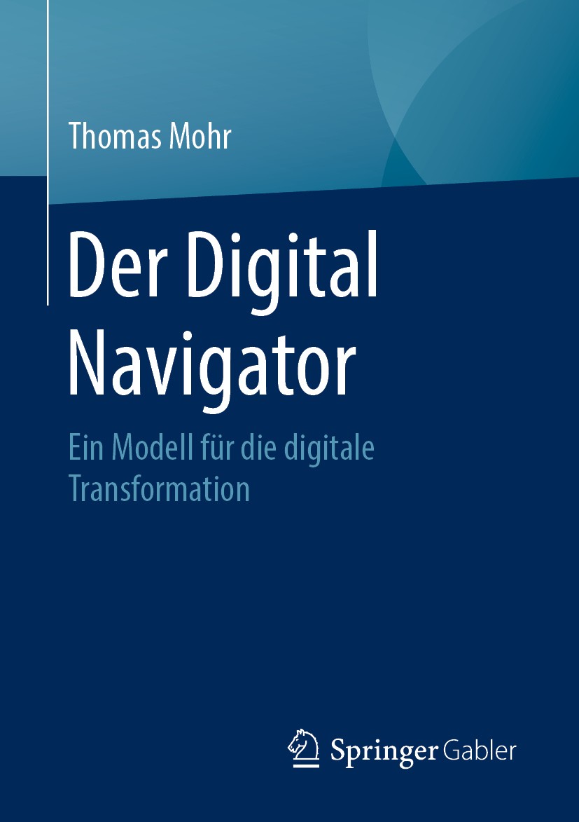 Titlebook: Der Digital Navigator; Ein Modell für die d Thomas Mohr Book 2020 Springer Fachmedien Wiesbaden GmbH, ein Teil von Springer Nature 2020 Dig Titlebook: Der Digital Navigator; Ein Modell für die d Thomas Mohr Book 2020 Springer Fachmedien Wiesbaden GmbH, ein Teil von Springer Nature 2020 Dig