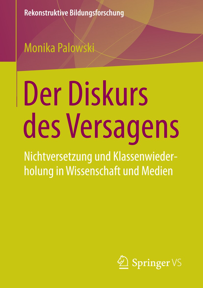 Titlebook: Der Diskurs des Versagens; Nichtversetzung und Monika Palowski Book 2016 Springer Fachmedien Wiesbaden 2016 Bildungsungerechtigkeit.Schuli Titlebook: Der Diskurs des Versagens; Nichtversetzung und Monika Palowski Book 2016 Springer Fachmedien Wiesbaden 2016 Bildungsungerechtigkeit.Schuli