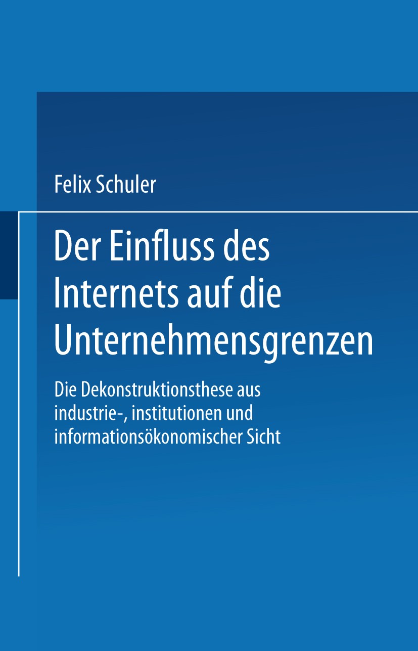 Titlebook: Der Einfluss des Internets auf die Unternehmensgrenzen; Die Dekonstruktionst Felix Schuler Book 2002 Springer Fachmedien Wiesbaden 2002 Dek Titlebook: Der Einfluss des Internets auf die Unternehmensgrenzen; Die Dekonstruktionst Felix Schuler Book 2002 Springer Fachmedien Wiesbaden 2002 Dek