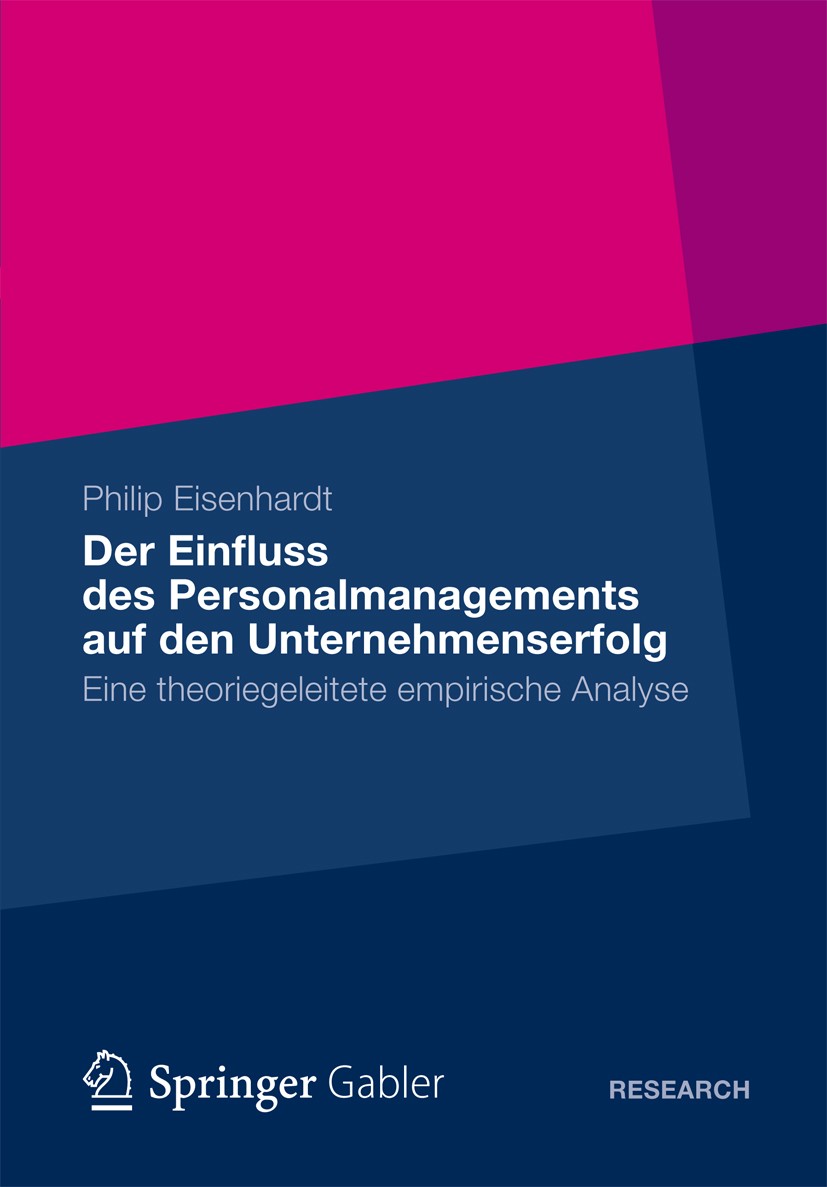 Titlebook: Der Einfluss des Personalmanagements auf den Unternehmenserfolg; Eine theoriegeleitet Philip Eisenhardt Book 2012 Gabler Verlag | Springer Titlebook: Der Einfluss des Personalmanagements auf den Unternehmenserfolg; Eine theoriegeleitet Philip Eisenhardt Book 2012 Gabler Verlag | Springer