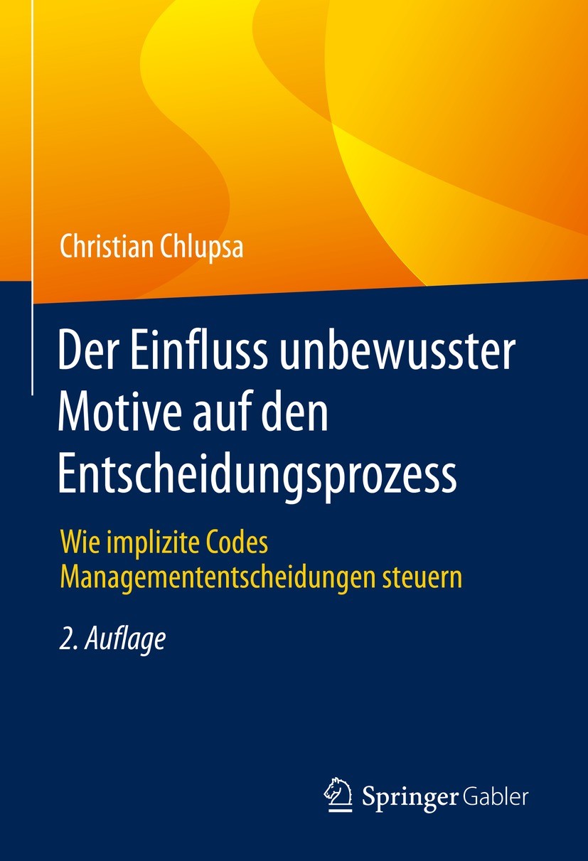 Titlebook: Der Einfluss unbewusster Motive auf den Entscheidungsprozess; Wie implizite Codes Christian Chlupsa Book 2022Latest edition Springer Fachm Titlebook: Der Einfluss unbewusster Motive auf den Entscheidungsprozess; Wie implizite Codes Christian Chlupsa Book 2022Latest edition Springer Fachm