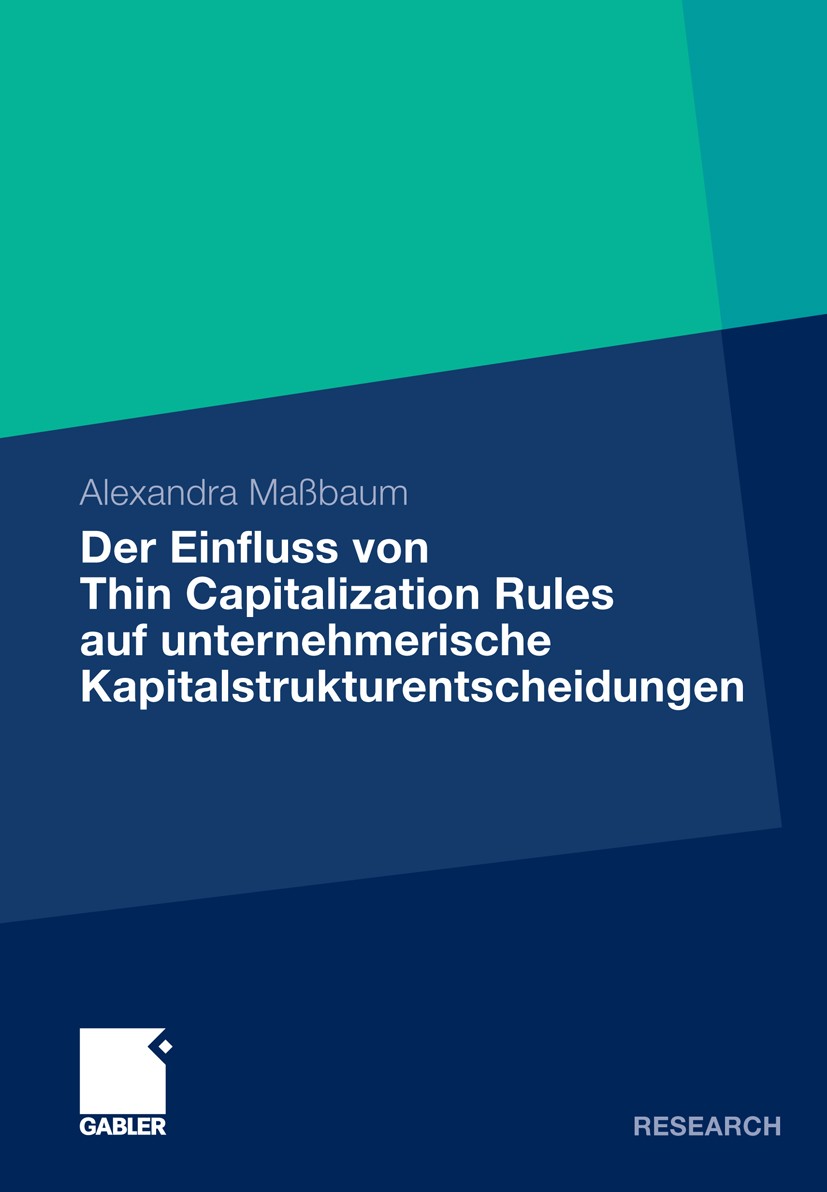 Titlebook: Der Einfluss von Thin Capitalization Rules auf unternehmerische Kapitalstrukturentscheidungen; Alexandra Maßbaum Book 2011 Gabler Verlag | Titlebook: Der Einfluss von Thin Capitalization Rules auf unternehmerische Kapitalstrukturentscheidungen; Alexandra Maßbaum Book 2011 Gabler Verlag |