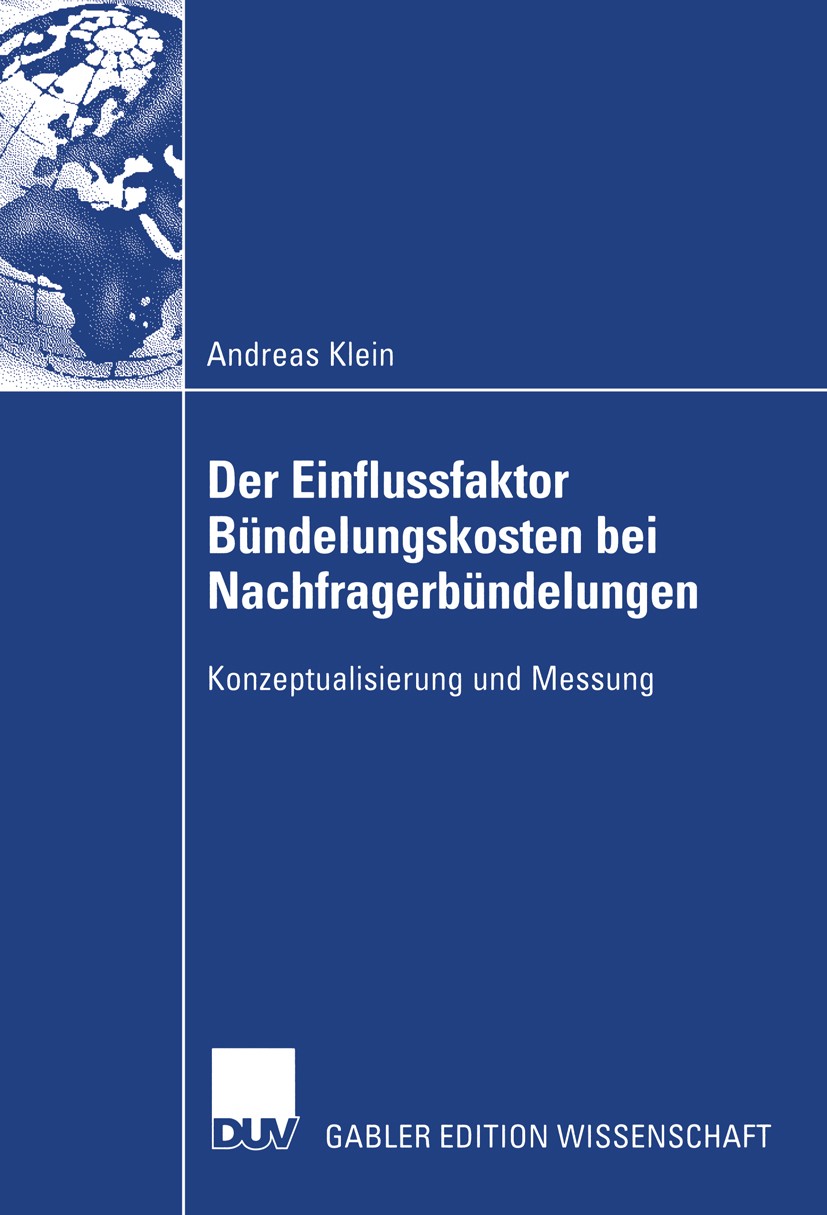 Titlebook: Der Einflussfaktor Bündelungskosten bei Nachfragerbündelungen; Konzeptualisierung u Andreas Klein Book 2004 Deutscher Universitäts-Verlag/G Titlebook: Der Einflussfaktor Bündelungskosten bei Nachfragerbündelungen; Konzeptualisierung u Andreas Klein Book 2004 Deutscher Universitäts-Verlag/G