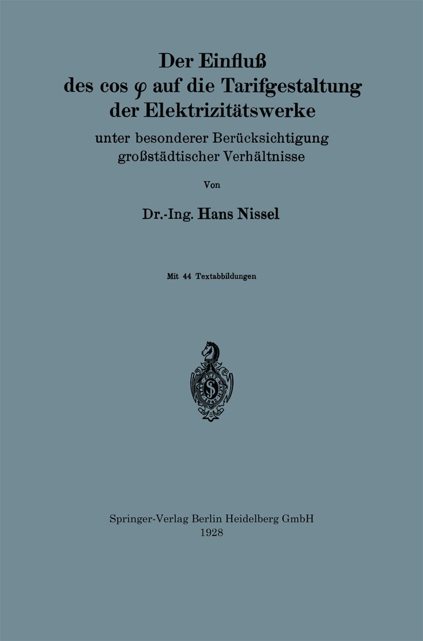 Titlebook: Der Einfluß des cos φ auf die Tarifgestaltung der Elektrizitätswerke; Unter besonderer Ber Hans Nissel Book 1928 Springer-Verlag Berlin Hei Titlebook: Der Einfluß des cos φ auf die Tarifgestaltung der Elektrizitätswerke; Unter besonderer Ber Hans Nissel Book 1928 Springer-Verlag Berlin Hei