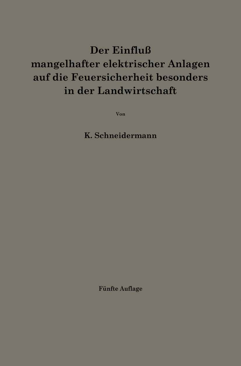 Titlebook: Der Einfluß mangelhafter elektrischer Anlagen auf die Feuersicherheit besonders in der Landwirtschaf; K. Schneidermann Book 1929Latest edi Titlebook: Der Einfluß mangelhafter elektrischer Anlagen auf die Feuersicherheit besonders in der Landwirtschaf; K. Schneidermann Book 1929Latest edi