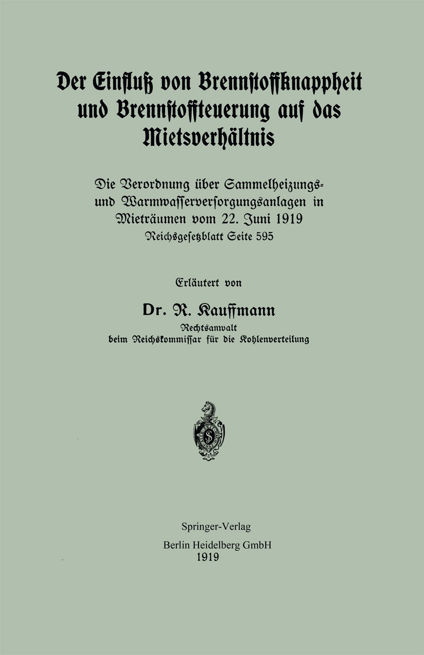 Titlebook: Der Einfluß von Brennstoffknappheit und Brennstoffteuerung auf das Mietsverhältnis; Die Verordnung über R. Kauffmann Book 1919 Springer-Ve Titlebook: Der Einfluß von Brennstoffknappheit und Brennstoffteuerung auf das Mietsverhältnis; Die Verordnung über R. Kauffmann Book 1919 Springer-Ve