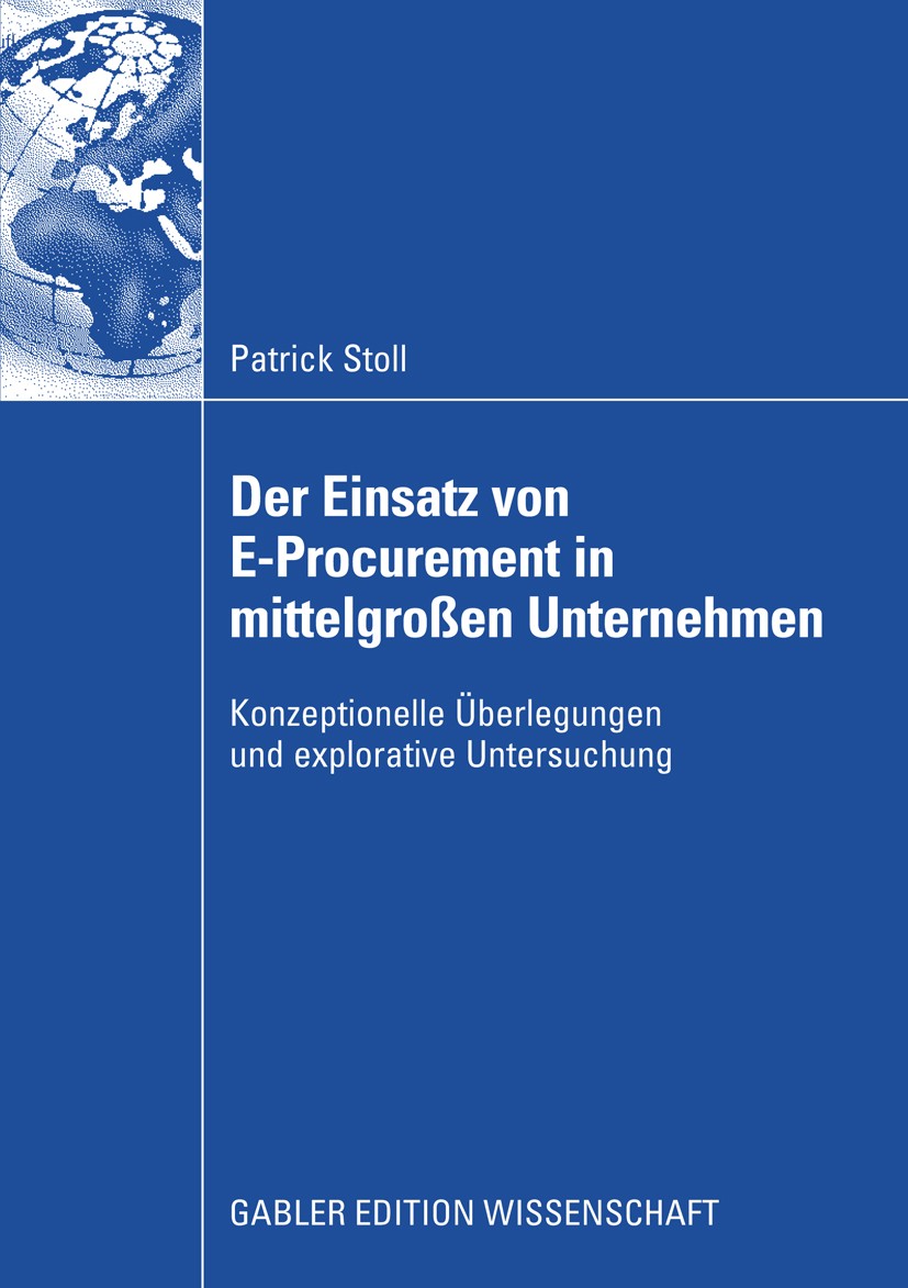 Titlebook: Der Einsatz von E-Procurement in mittelgroßen Unternehmen; Konzeptionelle Überl Patrick Stoll Book 2008 Gabler Verlag | Springer Fachmedien Titlebook: Der Einsatz von E-Procurement in mittelgroßen Unternehmen; Konzeptionelle Überl Patrick Stoll Book 2008 Gabler Verlag | Springer Fachmedien