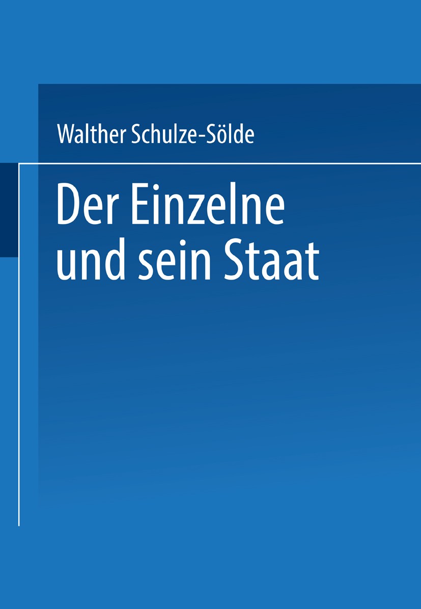 Titlebook: Der Einzelne und sein Staat; Walther Schulze-Sölde Book 1922 Springer Fachmedien Wiesbaden 1922 Staat Titlebook: Der Einzelne und sein Staat; Walther Schulze-Sölde Book 1922 Springer Fachmedien Wiesbaden 1922 Staat