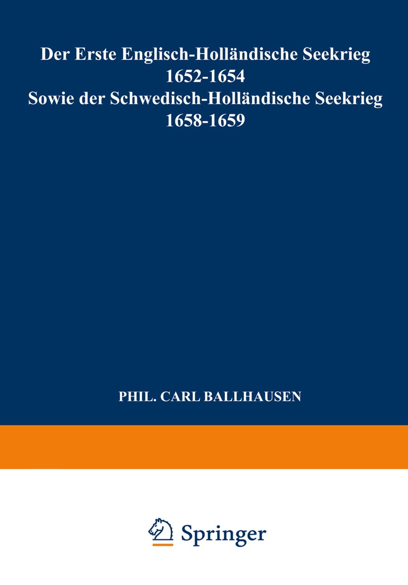Titlebook: Der Erste Englisch-Holländische Seekrieg 1652–1654; Sowie der Schwedisch Carl Ballhausen Book 1923 Springer Science+Business Media Dordrech Titlebook: Der Erste Englisch-Holländische Seekrieg 1652–1654; Sowie der Schwedisch Carl Ballhausen Book 1923 Springer Science+Business Media Dordrech