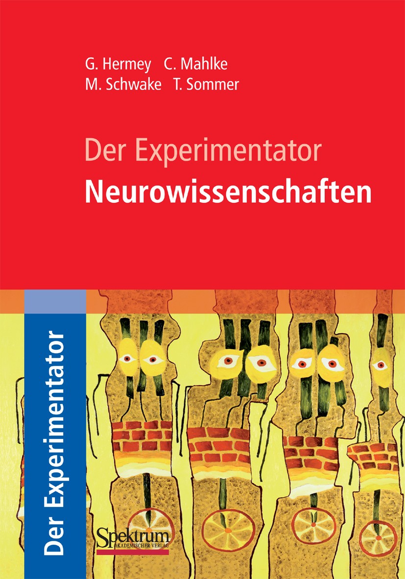 Titlebook: Der Experimentator: Neurowissenschaften; Guido Hermey,Claudia Mahlke,Tobias Sommer Textbook 2011 Spektrum Akademischer Verlag 2011 Titlebook: Der Experimentator: Neurowissenschaften; Guido Hermey,Claudia Mahlke,Tobias Sommer Textbook 2011 Spektrum Akademischer Verlag 2011