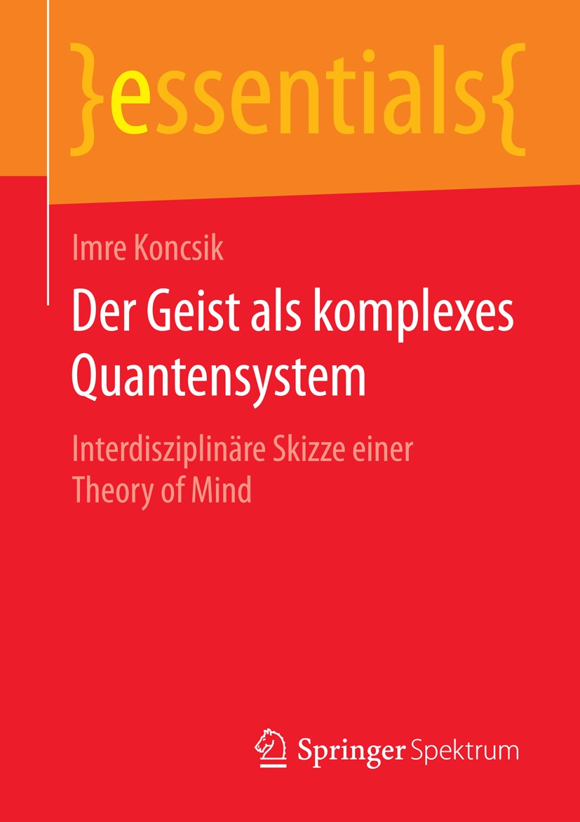 Titlebook: Der Geist als komplexes Quantensystem; Interdisziplinäre Sk Imre Koncsik Book 2015 Springer Fachmedien Wiesbaden GmbH, ein Teil von Springe Titlebook: Der Geist als komplexes Quantensystem; Interdisziplinäre Sk Imre Koncsik Book 2015 Springer Fachmedien Wiesbaden GmbH, ein Teil von Springe