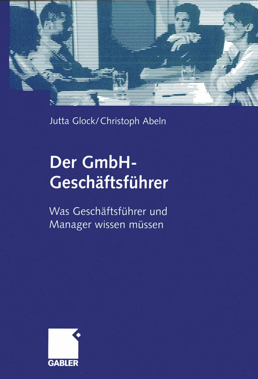 Titlebook: Der GmbH-Geschäftsführer; Was Geschäftsführer Jutta Glock,Christoph Abeln Book 2005 Betriebswirtschaftlicher Verlag Dr. Th. Gabler/GWV Fac Titlebook: Der GmbH-Geschäftsführer; Was Geschäftsführer Jutta Glock,Christoph Abeln Book 2005 Betriebswirtschaftlicher Verlag Dr. Th. Gabler/GWV Fac