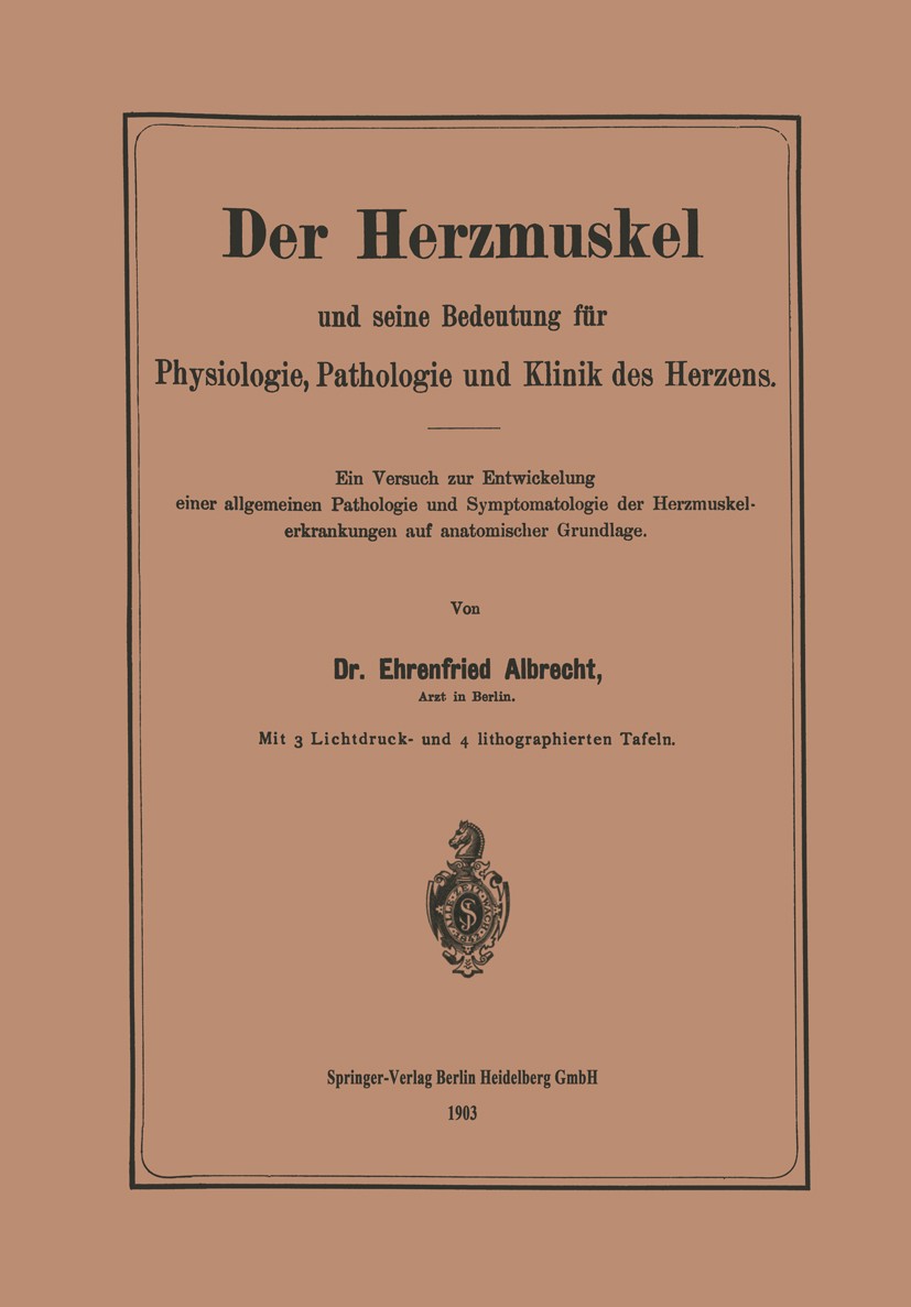 Titlebook: Der Herzmuskel und seine Bedeutung für Physiologie, Pathologie und Klinik des Herzens; Ein Versuch zur Entw Ehrenfried Albrecht Book 1903 S Titlebook: Der Herzmuskel und seine Bedeutung für Physiologie, Pathologie und Klinik des Herzens; Ein Versuch zur Entw Ehrenfried Albrecht Book 1903 S