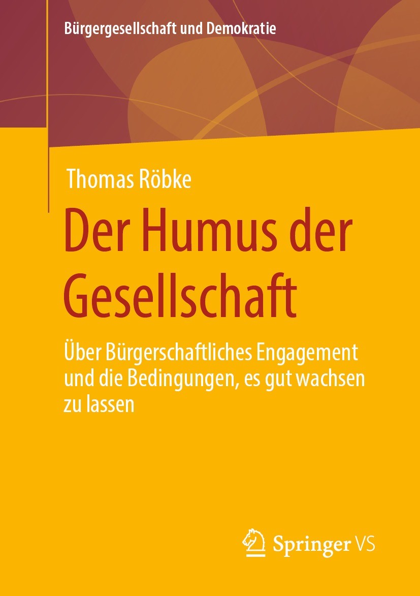 Titlebook: Der Humus der Gesellschaft; Über bürgerschaftlic Thomas Röbke Book 2021 Der/die Herausgeber bzw. der/die Autor(en), exklusiv lizenziert an Titlebook: Der Humus der Gesellschaft; Über bürgerschaftlic Thomas Röbke Book 2021 Der/die Herausgeber bzw. der/die Autor(en), exklusiv lizenziert an