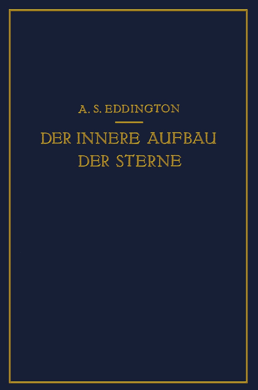 Titlebook: Der Innere Aufbau der Sterne; A. S. Eddington Book 1928 Springer-Verlag Berlin Heidelberg 1928 Chromosphäre.Leuchtkraft.Planet.Sonne.Stern Titlebook: Der Innere Aufbau der Sterne; A. S. Eddington Book 1928 Springer-Verlag Berlin Heidelberg 1928 Chromosphäre.Leuchtkraft.Planet.Sonne.Stern
