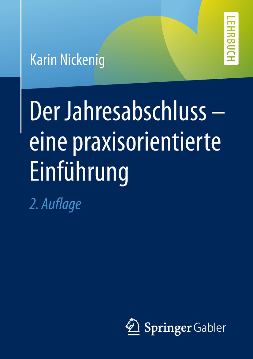 Titlebook: Der Jahresabschluss - eine praxisorientierte Einführung; Karin Nickenig Textbook 20182nd edition Springer Fachmedien Wiesbaden GmbH, ein T Titlebook: Der Jahresabschluss - eine praxisorientierte Einführung; Karin Nickenig Textbook 20182nd edition Springer Fachmedien Wiesbaden GmbH, ein T