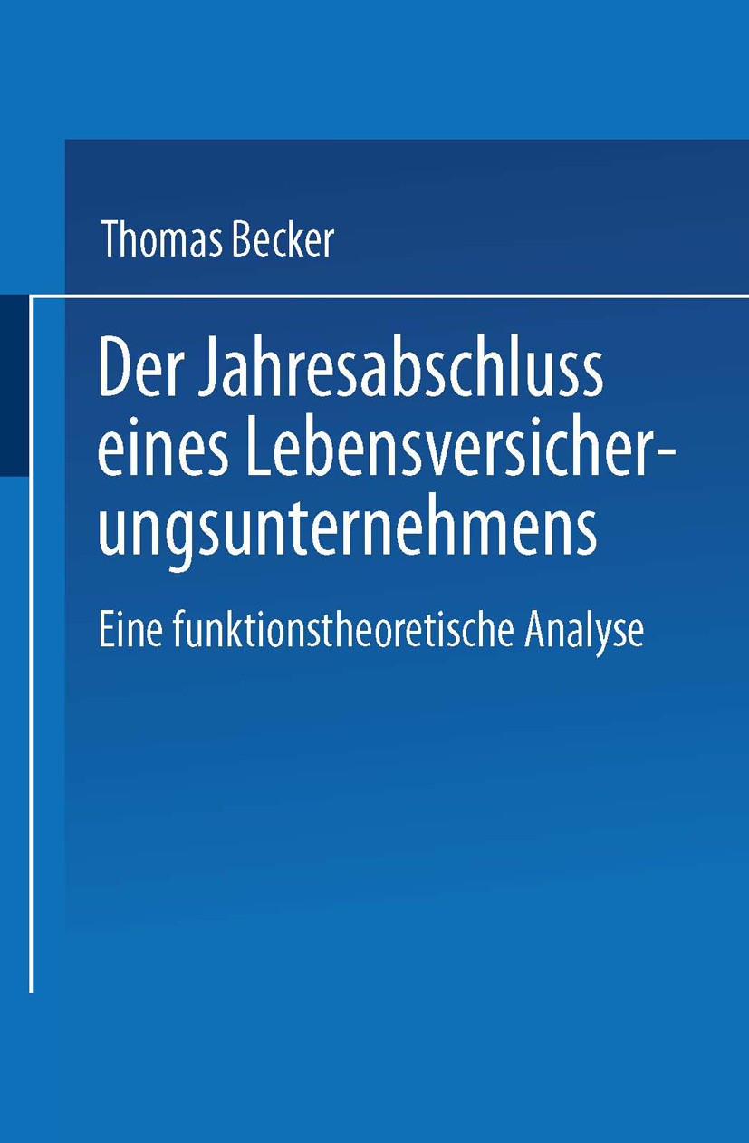 Titlebook: Der Jahresabschluss eines Lebensversicherungsunternehmens; Eine funktionstheore Thomas Becker Book 1999 Springer Fachmedien Wiesbaden 1999 Titlebook: Der Jahresabschluss eines Lebensversicherungsunternehmens; Eine funktionstheore Thomas Becker Book 1999 Springer Fachmedien Wiesbaden 1999