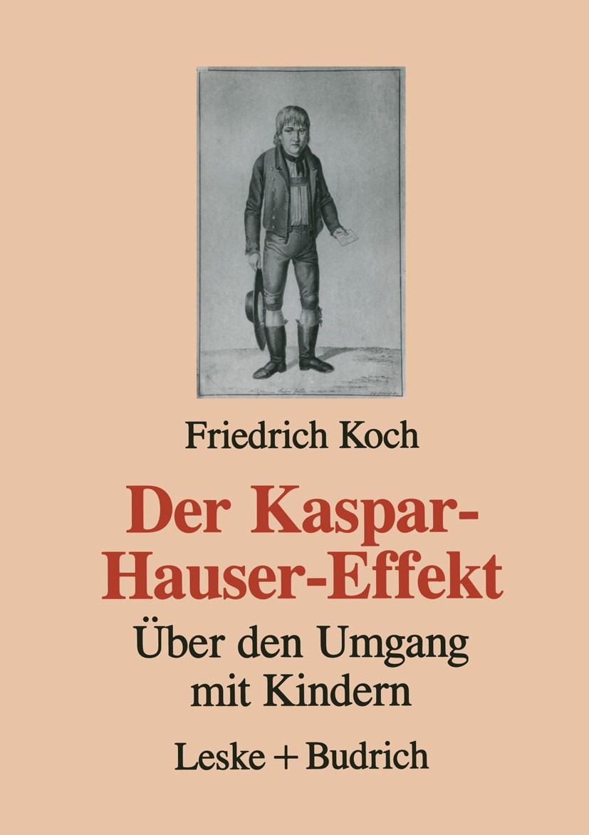 Titlebook: Der Kaspar-Hauser-Effekt; Über den Umgang mit Friedrich Koch Book 1995 Leske + Budrich, Opladen 1995 Erziehung.Gesellschaft.Kinder.Methode Titlebook: Der Kaspar-Hauser-Effekt; Über den Umgang mit Friedrich Koch Book 1995 Leske + Budrich, Opladen 1995 Erziehung.Gesellschaft.Kinder.Methode