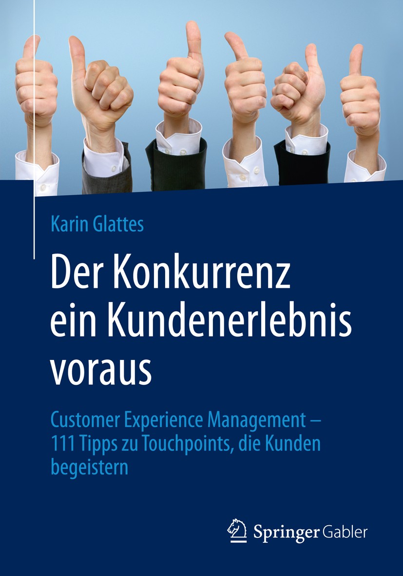 Titlebook: Der Konkurrenz ein Kundenerlebnis voraus; Customer Experience Karin Glattes Book 2016 Springer Fachmedien Wiesbaden 2016 CEM.CX.Customer E Titlebook: Der Konkurrenz ein Kundenerlebnis voraus; Customer Experience Karin Glattes Book 2016 Springer Fachmedien Wiesbaden 2016 CEM.CX.Customer E