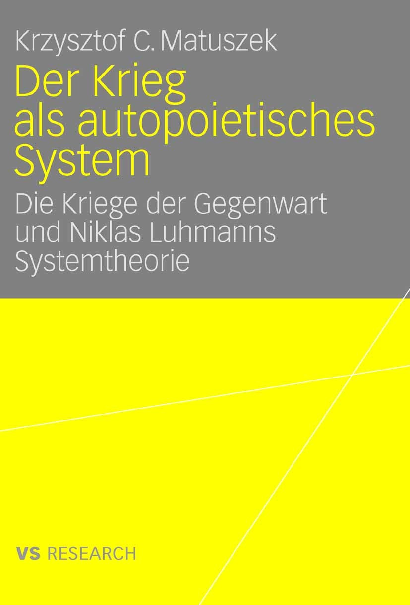 Titlebook: Der Krieg als autopoietisches System; Die Kriege der Gegen Krzysztof C. Matuszek Book 2007 VS Verlag für Sozialwissenschaften | Springer Fa Titlebook: Der Krieg als autopoietisches System; Die Kriege der Gegen Krzysztof C. Matuszek Book 2007 VS Verlag für Sozialwissenschaften | Springer Fa