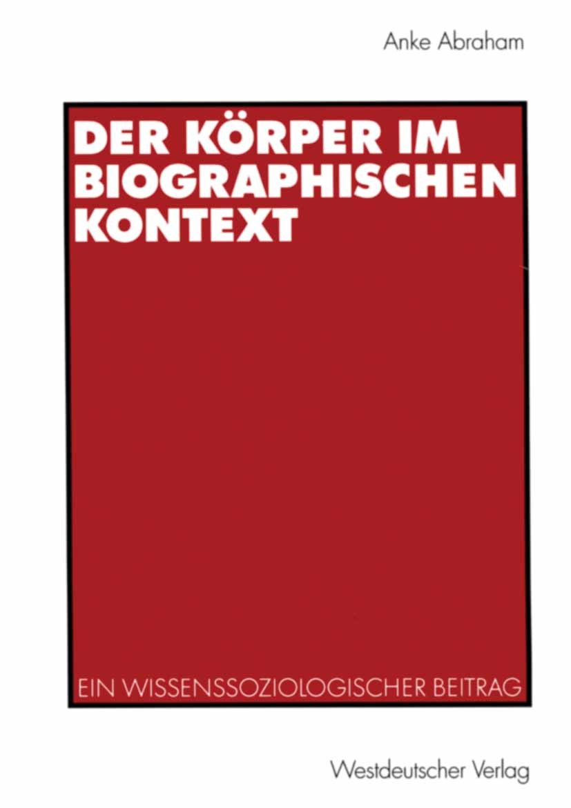 Titlebook: Der Körper im biographischen Kontext; Ein wissenssoziologi Anke Abraham Book 2002 Westdeutscher Verlag GmbH, Wiesbaden 2002 Alltagswissen.B Titlebook: Der Körper im biographischen Kontext; Ein wissenssoziologi Anke Abraham Book 2002 Westdeutscher Verlag GmbH, Wiesbaden 2002 Alltagswissen.B