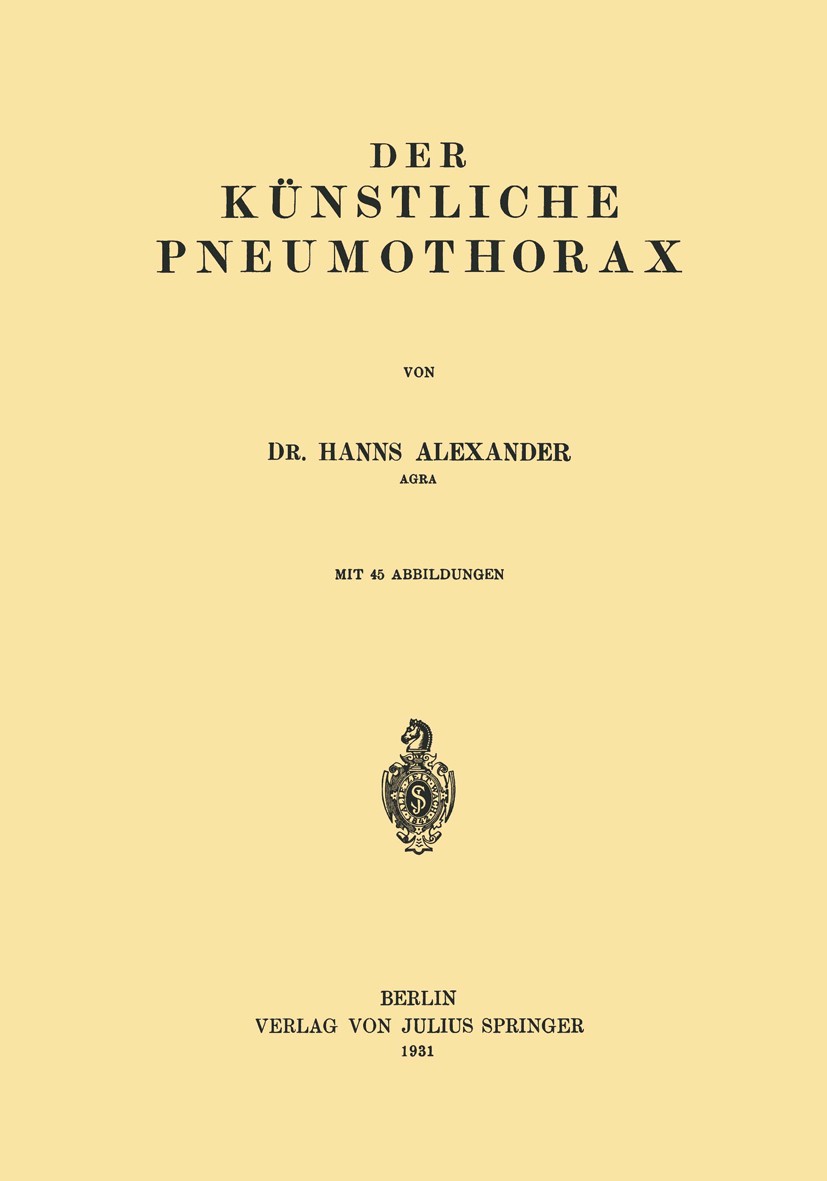 Titlebook: Der Künstliche Pneumothorax; Hanns Alexander Book 1931 Julius Springer in Berlin 1931 Chirurgie.Klinik.Technik.Tuberkulose Titlebook: Der Künstliche Pneumothorax; Hanns Alexander Book 1931 Julius Springer in Berlin 1931 Chirurgie.Klinik.Technik.Tuberkulose