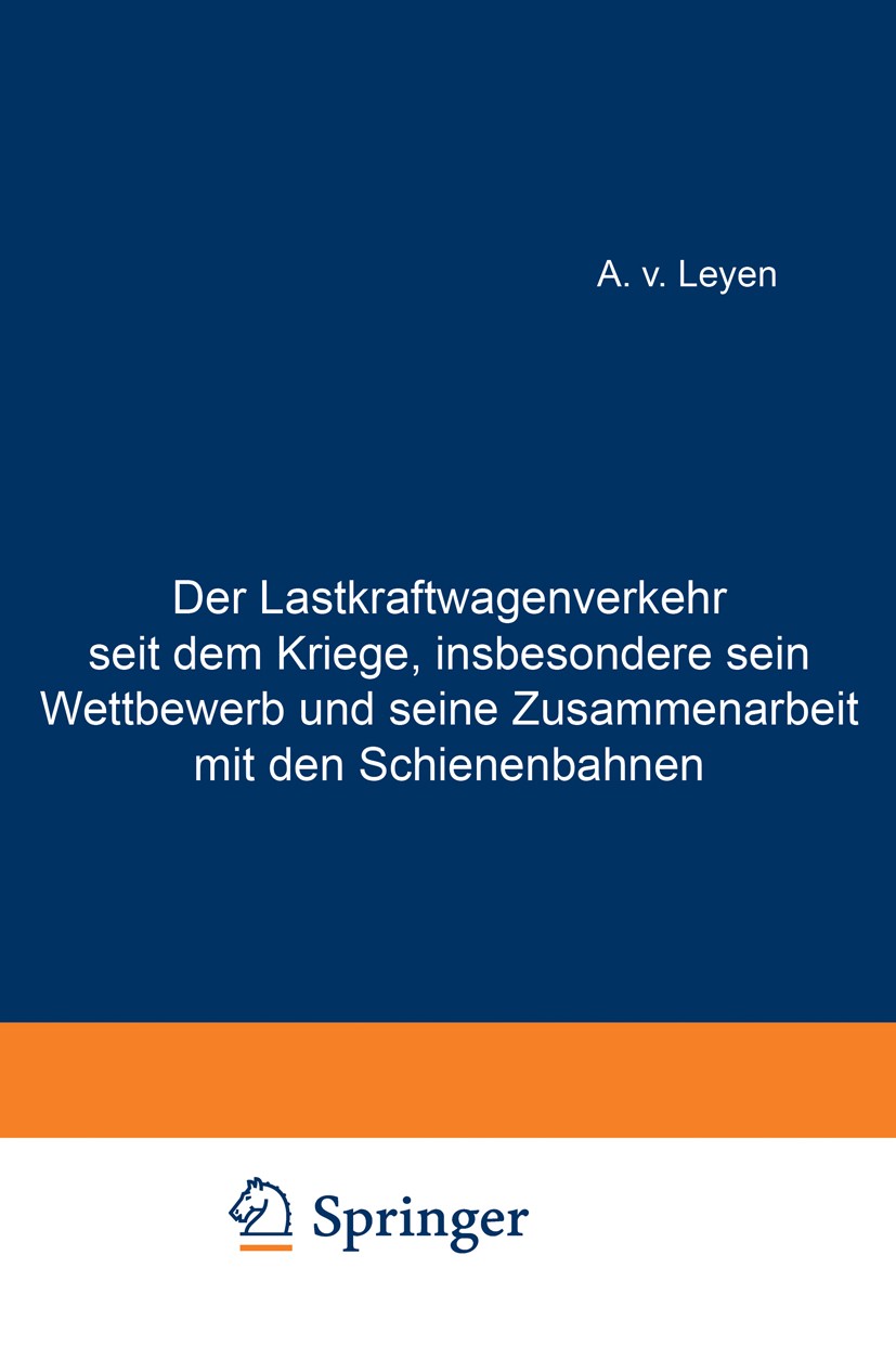 Titlebook: Der Lastkraftwagenverkehr seit dem Kriege, insbesondere sein Wettbewerb und seine Zusammenarbeit mit; A. Leyen Book 1926 Verlagsbuchhandlu Titlebook: Der Lastkraftwagenverkehr seit dem Kriege, insbesondere sein Wettbewerb und seine Zusammenarbeit mit; A. Leyen Book 1926 Verlagsbuchhandlu