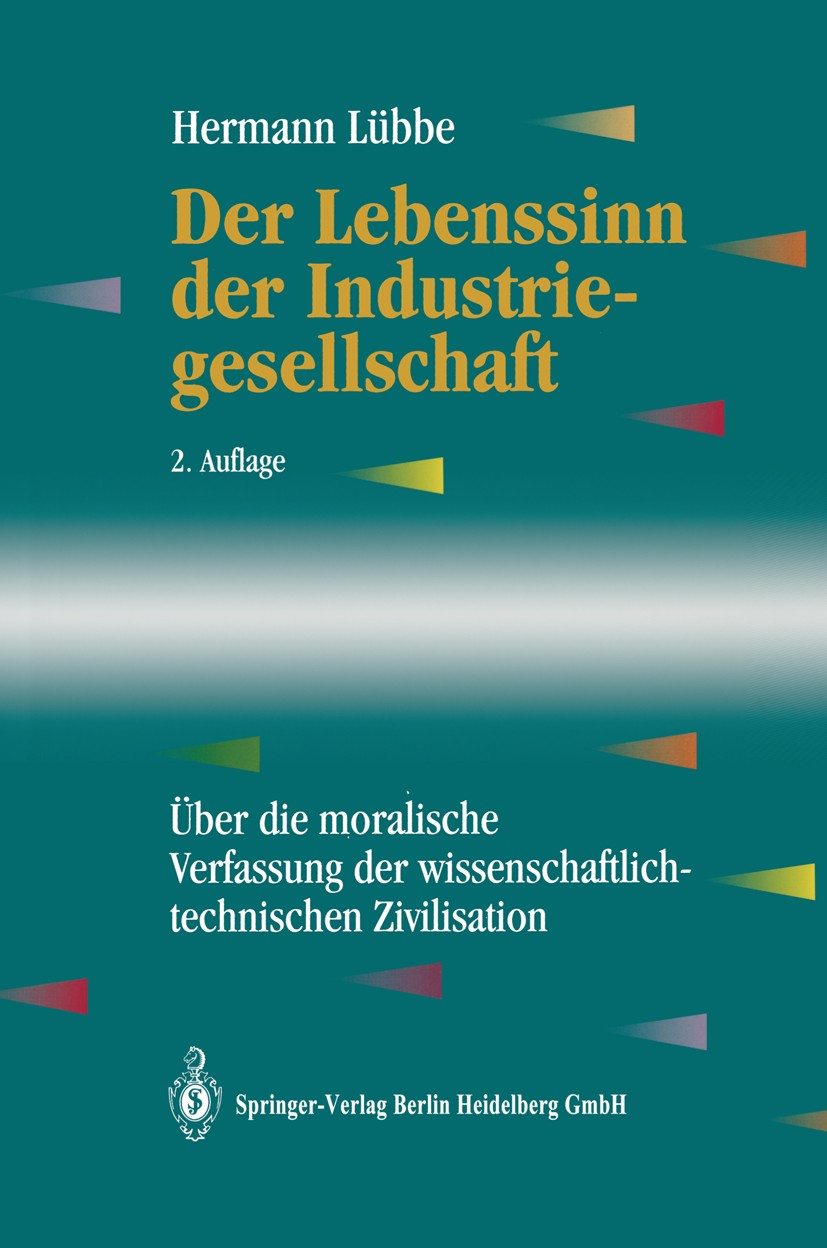 Titlebook: Der Lebenssinn der Industriegesellschaft; Über die moralische Hermann Lübbe Book 1994Latest edition Springer-Verlag Berlin Heidelberg 1994 Titlebook: Der Lebenssinn der Industriegesellschaft; Über die moralische Hermann Lübbe Book 1994Latest edition Springer-Verlag Berlin Heidelberg 1994