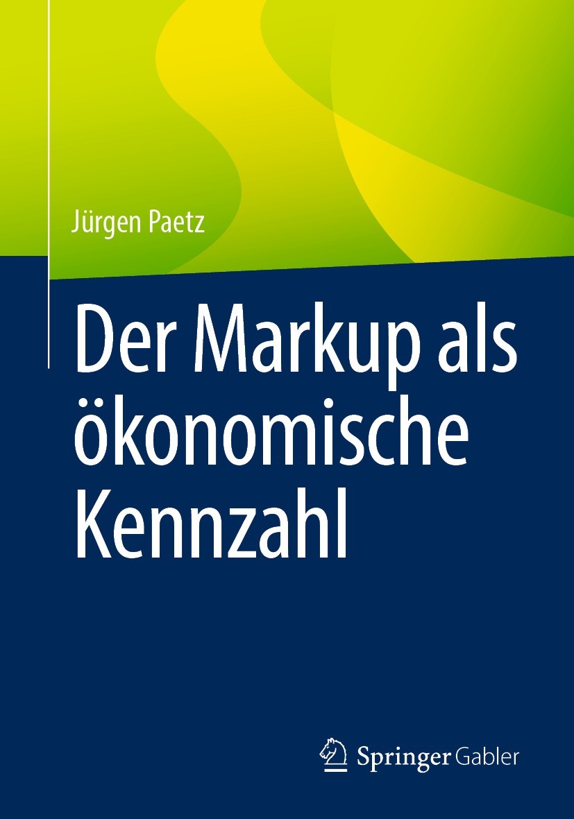 Titlebook: Der Markup als ökonomische Kennzahl; Jürgen Paetz Book 2022 Der/die Herausgeber bzw. der/die Autor(en), exklusiv lizenziert an Springer Fa Titlebook: Der Markup als ökonomische Kennzahl; Jürgen Paetz Book 2022 Der/die Herausgeber bzw. der/die Autor(en), exklusiv lizenziert an Springer Fa