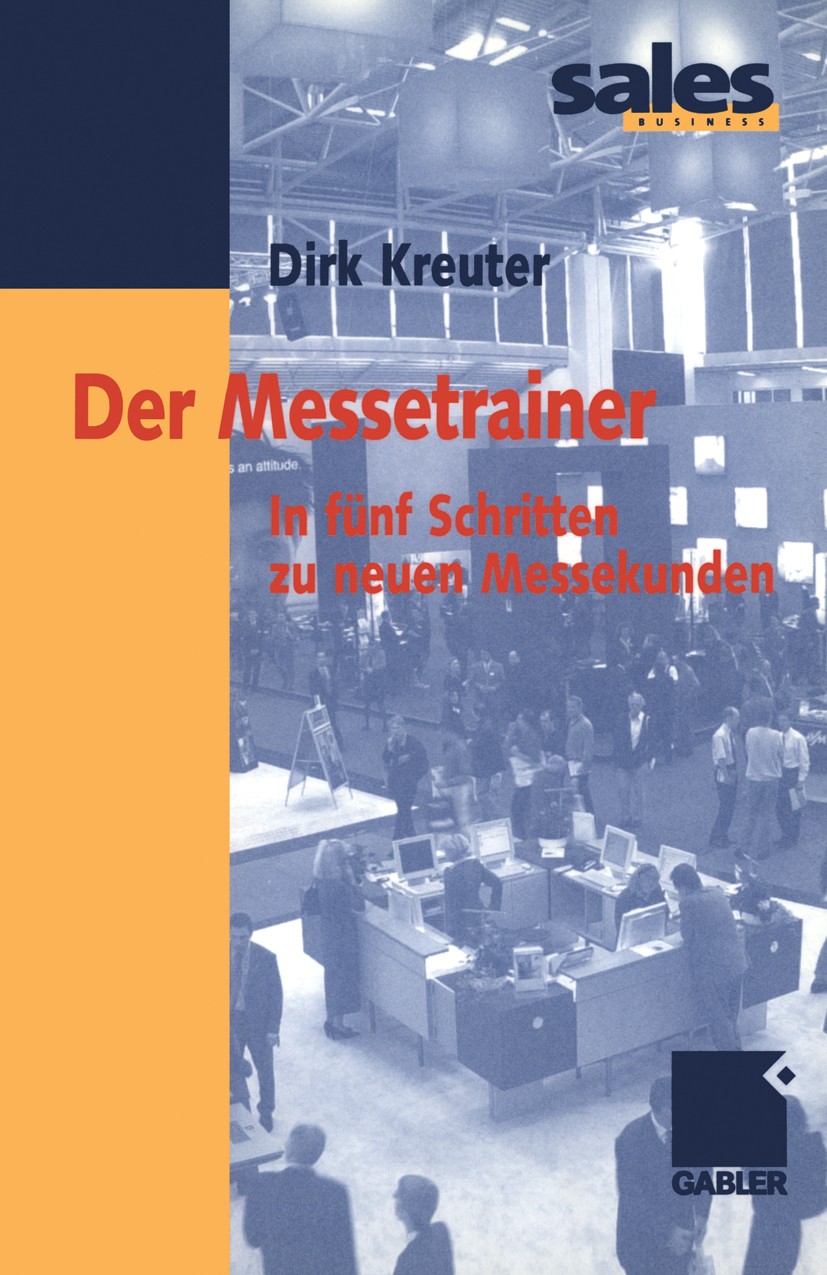 Titlebook: Der Messetrainer; In fünf Schritten zu Dirk Kreuter Book 2002 Springer Fachmedien Wiesbaden 2002 Außendienst.Erfolgskontrolle.Investition.K Titlebook: Der Messetrainer; In fünf Schritten zu Dirk Kreuter Book 2002 Springer Fachmedien Wiesbaden 2002 Außendienst.Erfolgskontrolle.Investition.K