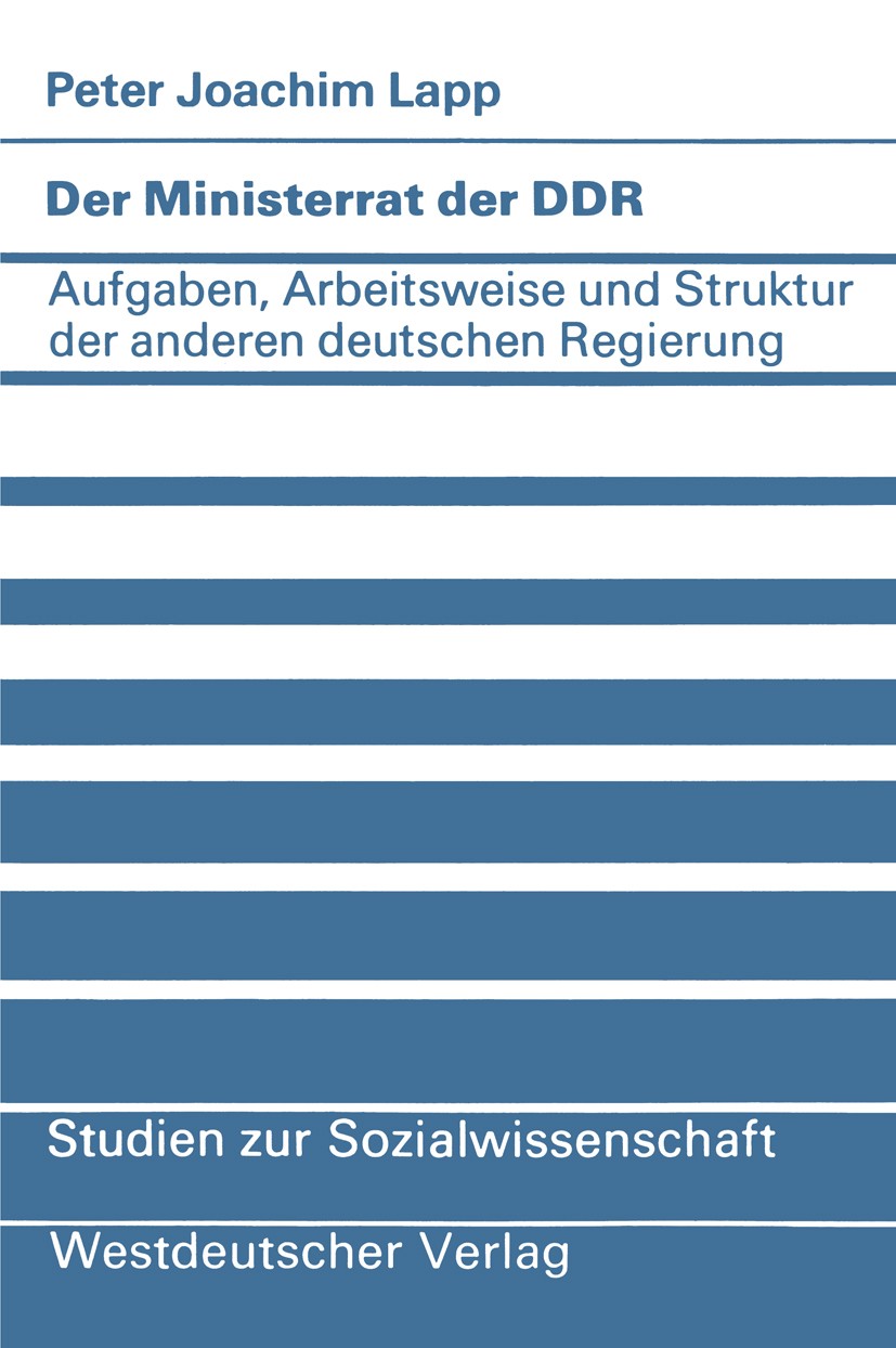 Titlebook: Der Ministerrat der DDR; Aufgaben, Arbeitswei Peter Joachim Lapp Book 1982 Springer Fachmedien Wiesbaden 1982 Institution.Macht.Nation.Regi Titlebook: Der Ministerrat der DDR; Aufgaben, Arbeitswei Peter Joachim Lapp Book 1982 Springer Fachmedien Wiesbaden 1982 Institution.Macht.Nation.Regi