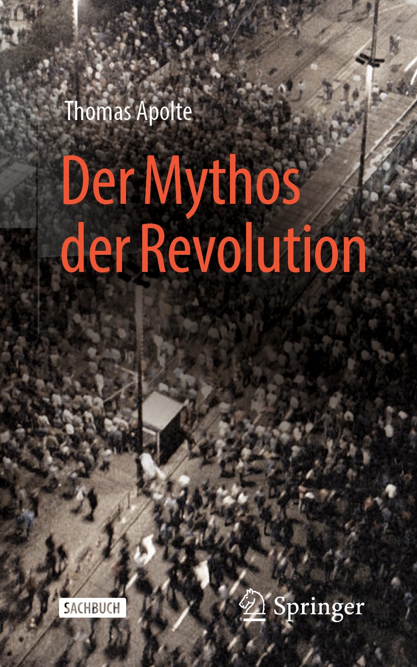 Titlebook: Der Mythos der Revolution; Thomas Apolte Book 2019 Springer Fachmedien Wiesbaden GmbH, ein Teil von Springer Nature 2019 Revolutionen.Poli Titlebook: Der Mythos der Revolution; Thomas Apolte Book 2019 Springer Fachmedien Wiesbaden GmbH, ein Teil von Springer Nature 2019 Revolutionen.Poli