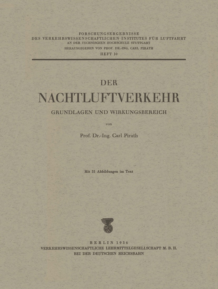 Titlebook: Der Nachtluftverkehr; Grundlagen und Wirku Carl Pirath Conference proceedings 1936 Verkehrswissenschaftliche Lehrmittelgesellschaft M.B.H. Titlebook: Der Nachtluftverkehr; Grundlagen und Wirku Carl Pirath Conference proceedings 1936 Verkehrswissenschaftliche Lehrmittelgesellschaft M.B.H.
