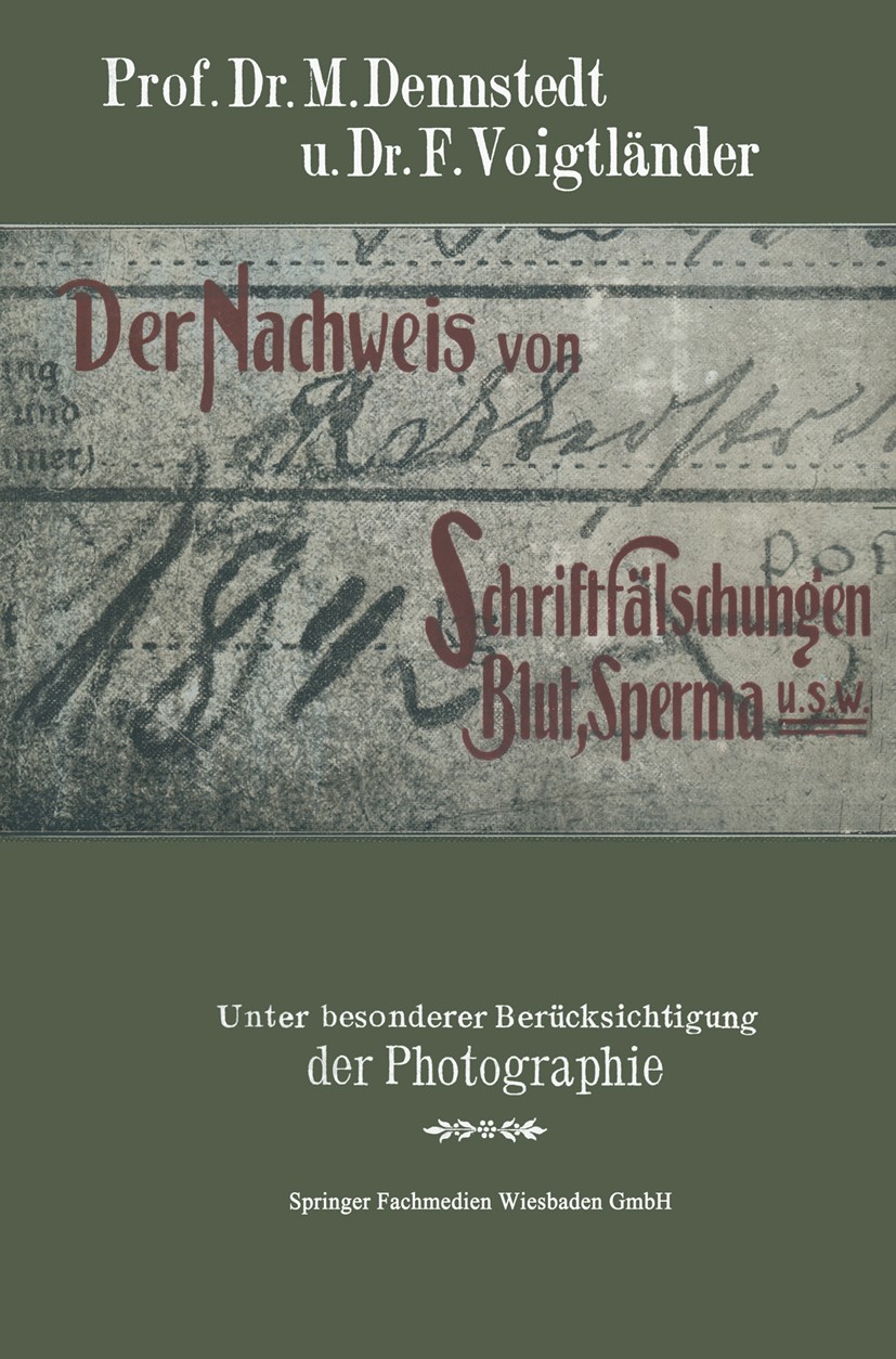 Titlebook: Der Nachweis von Schriftfälschungen, Blut, Sperma usw.; Unter Besonderer Ber M. Dennstedt,E. Voigtländer Book 1905 Springer Fachmedien Wies Titlebook: Der Nachweis von Schriftfälschungen, Blut, Sperma usw.; Unter Besonderer Ber M. Dennstedt,E. Voigtländer Book 1905 Springer Fachmedien Wies